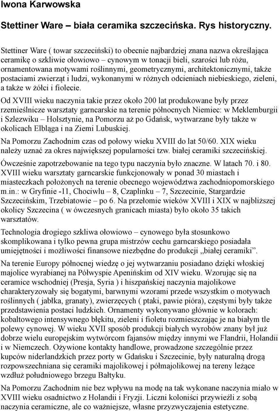 geometrycznymi, architektonicznymi, także postaciami zwierząt i ludzi, wykonanymi w różnych odcieniach niebieskiego, zieleni, a także w żółci i fiolecie.