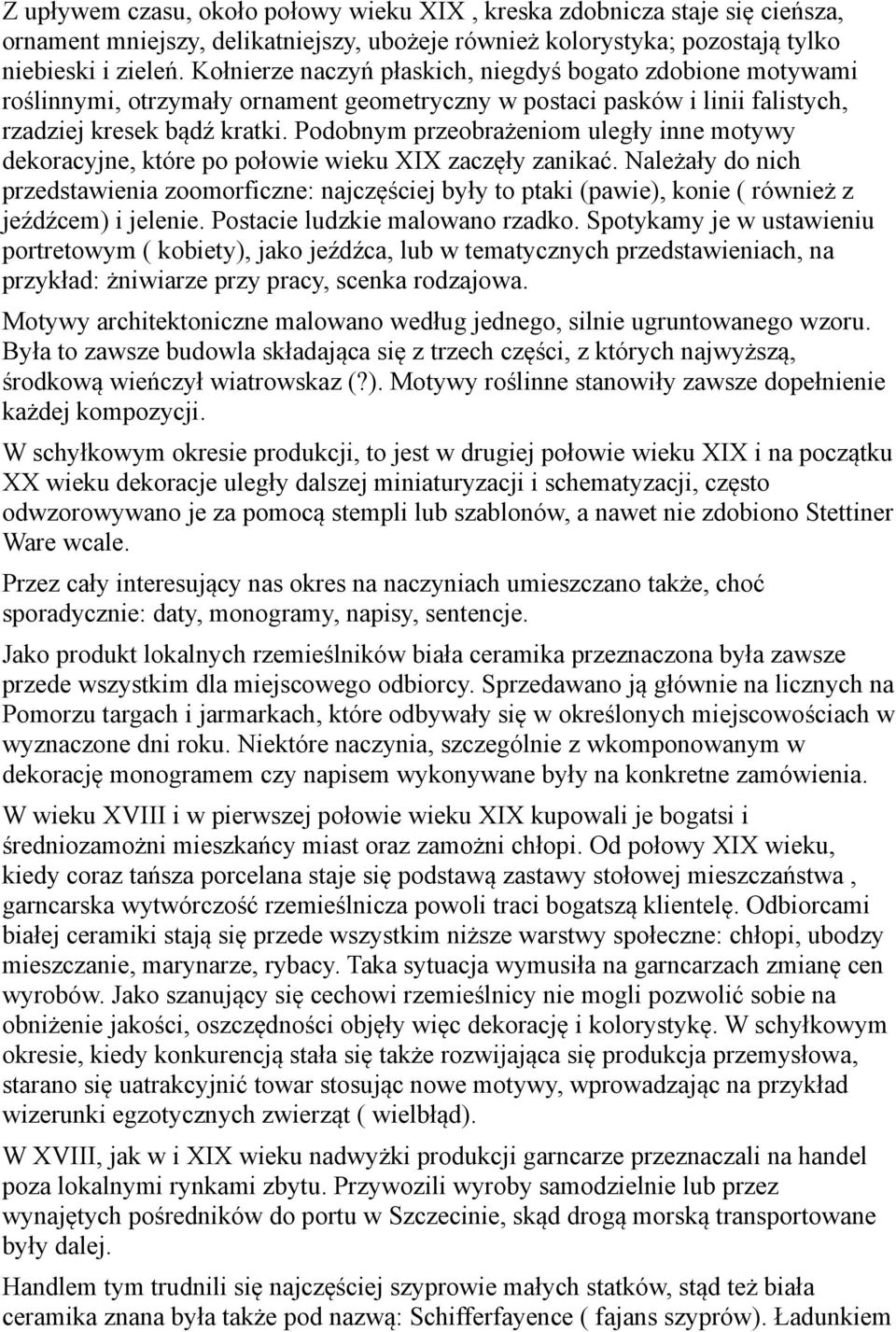 Podobnym przeobrażeniom uległy inne motywy dekoracyjne, które po połowie wieku XIX zaczęły zanikać.
