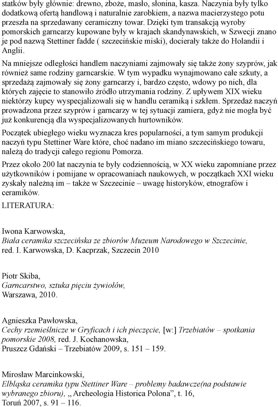 Na mniejsze odległości handlem naczyniami zajmowały się także żony szyprów, jak również same rodziny garncarskie.