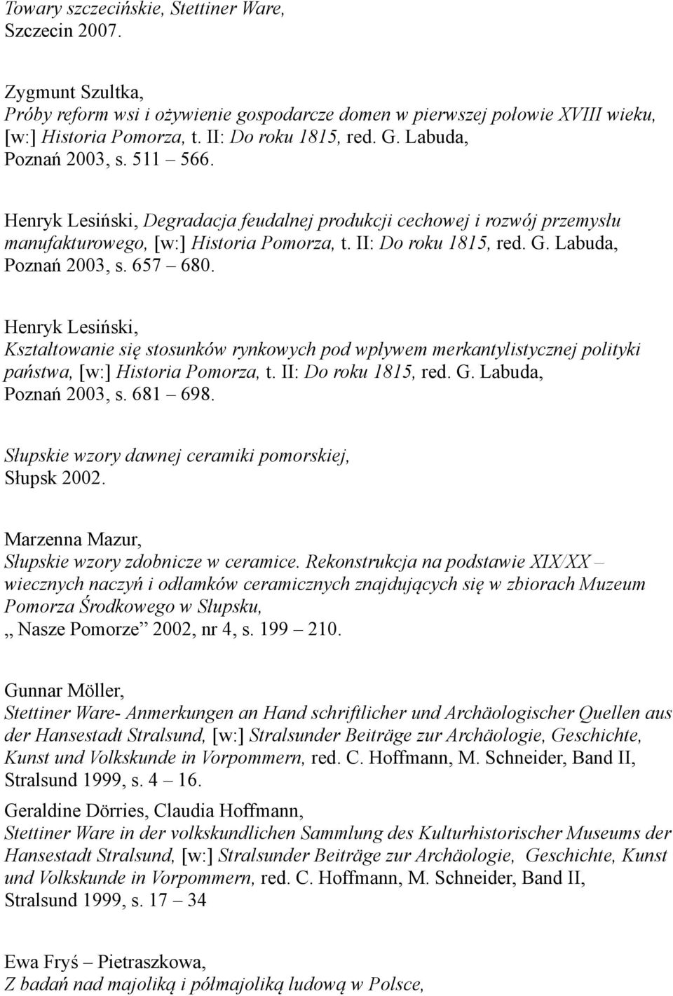 Labuda, Poznań 2003, s. 657 680. Henryk Lesiński, Kształtowanie się stosunków rynkowych pod wpływem merkantylistycznej polityki państwa, [w:] Historia Pomorza, t. II: Do roku 1815, red. G.
