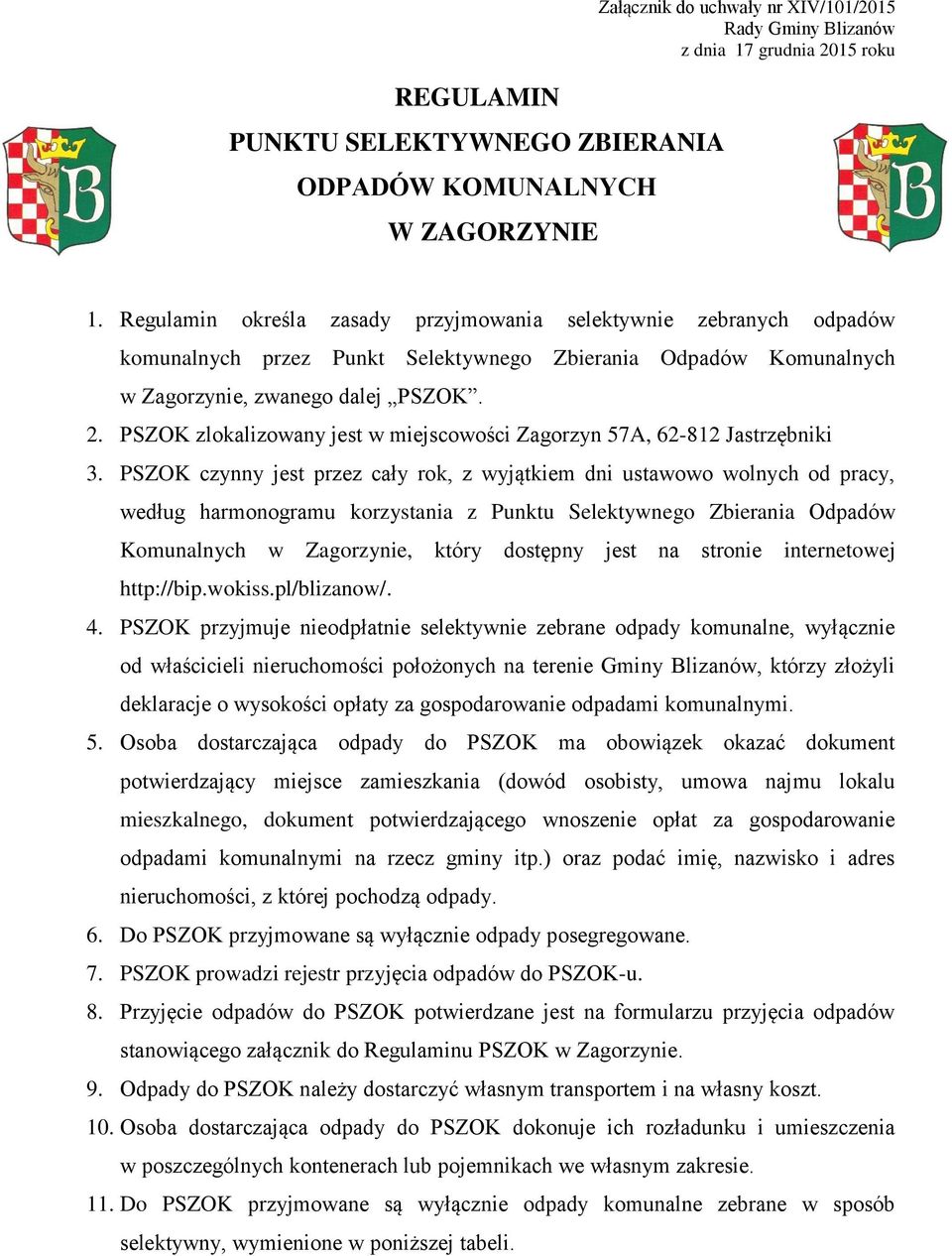 PSZOK zlokalizowany jest w miejscowości Zagorzyn 57A, 62-812 Jastrzębniki 3.