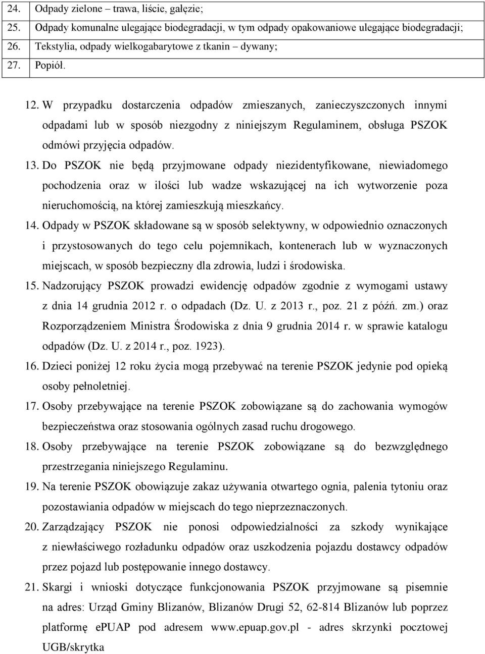 Do PSZOK nie będą przyjmowane odpady niezidentyfikowane, niewiadomego pochodzenia oraz w ilości lub wadze wskazującej na ich wytworzenie poza nieruchomością, na której zamieszkują mieszkańcy. 14.