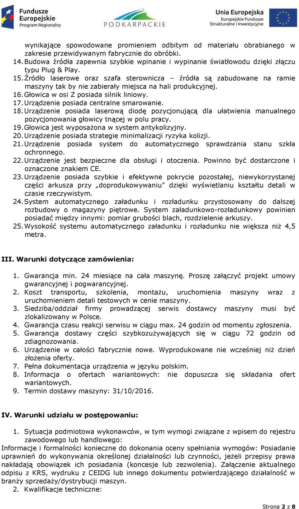 Źródło laserowe oraz szafa sterownicza źródła są zabudowane na ramie maszyny tak by nie zabierały miejsca na hali produkcyjnej. 16. Głowica w osi Z posiada silnik liniowy. 17.