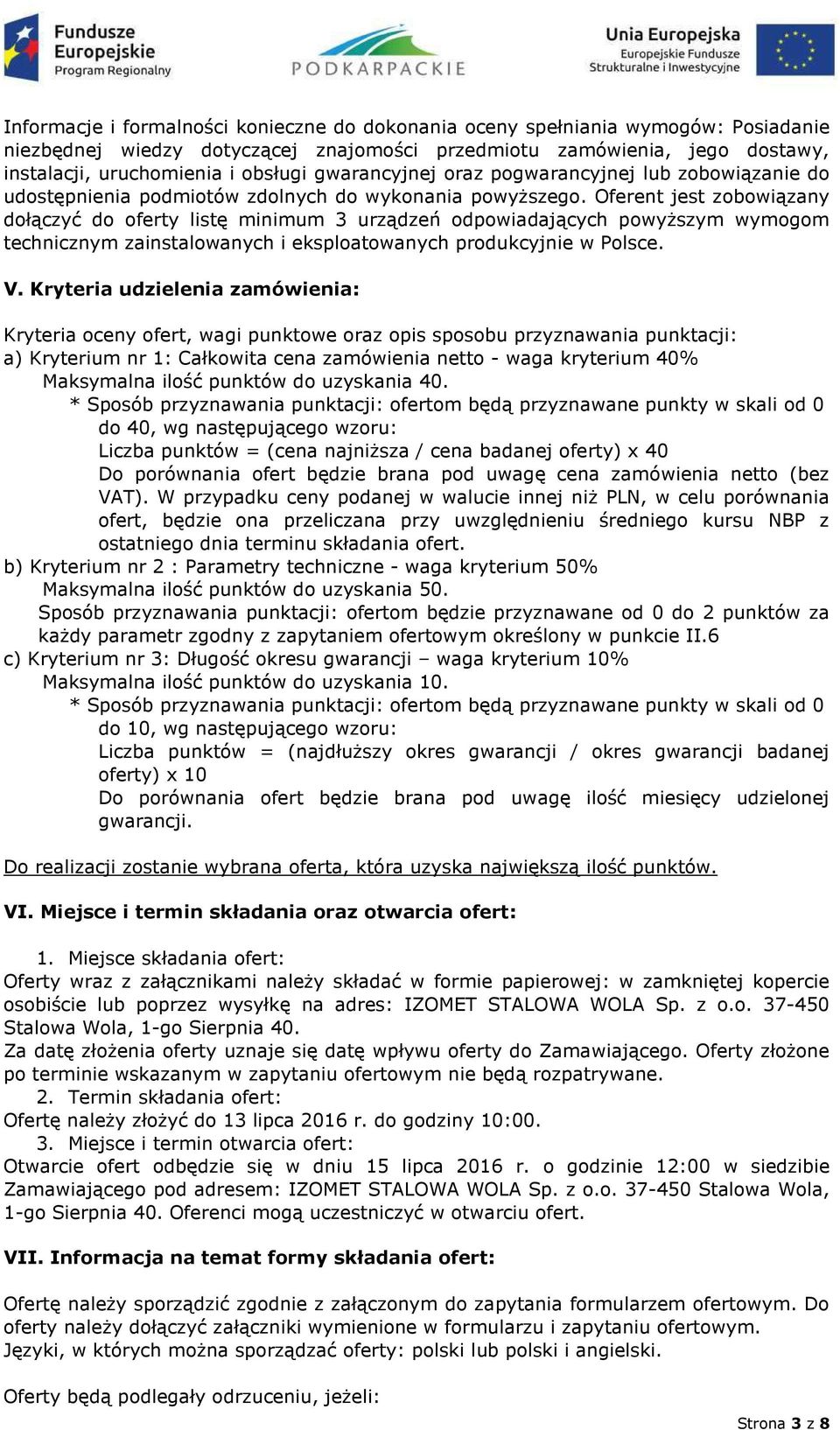 Oferent jest zobowiązany dołączyć do oferty listę minimum 3 urządzeń odpowiadających powyższym wymogom technicznym zainstalowanych i eksploatowanych produkcyjnie w Polsce. V.