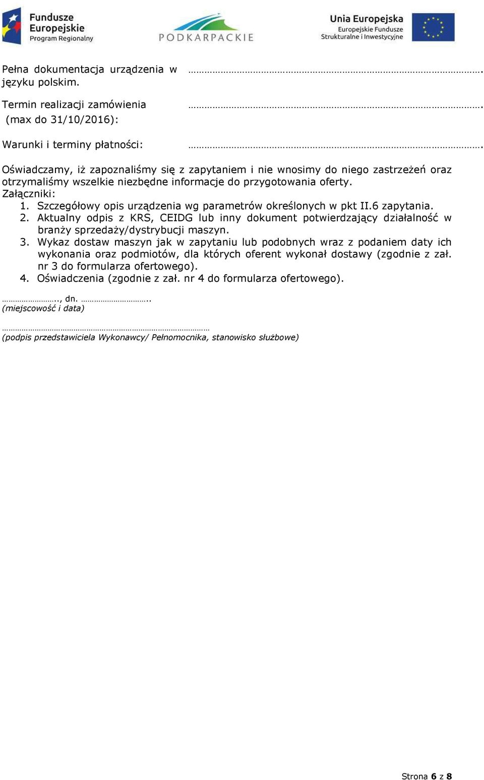 informacje do przygotowania oferty. Załączniki: 1. Szczegółowy opis urządzenia wg parametrów określonych w pkt II.6 zapytania. 2.