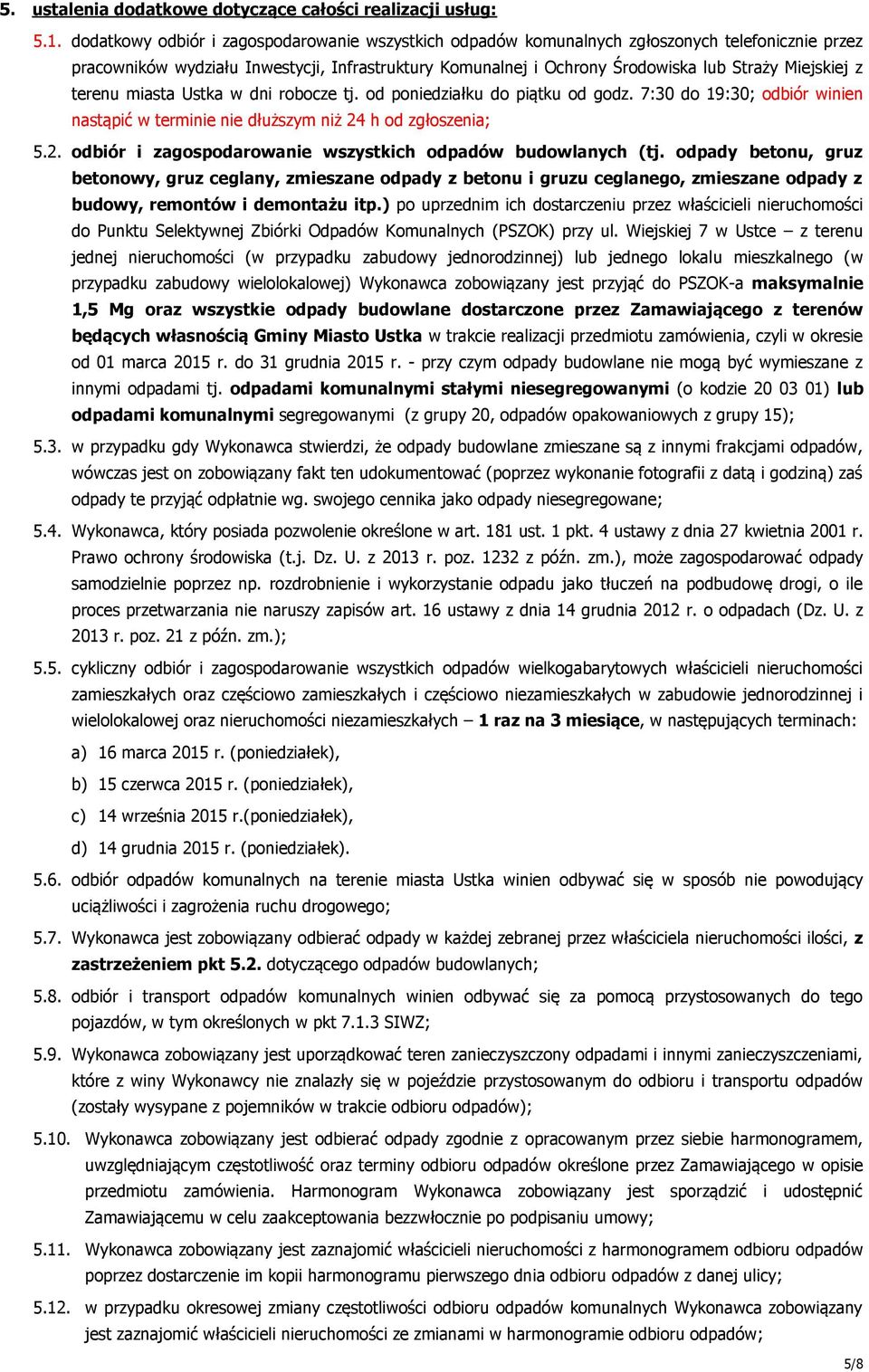 z terenu miasta Ustka w dni robocze tj. od poniedziałku do piątku od godz. 7:30 do 19:30; odbiór winien nastąpić w terminie nie dłuższym niż 24