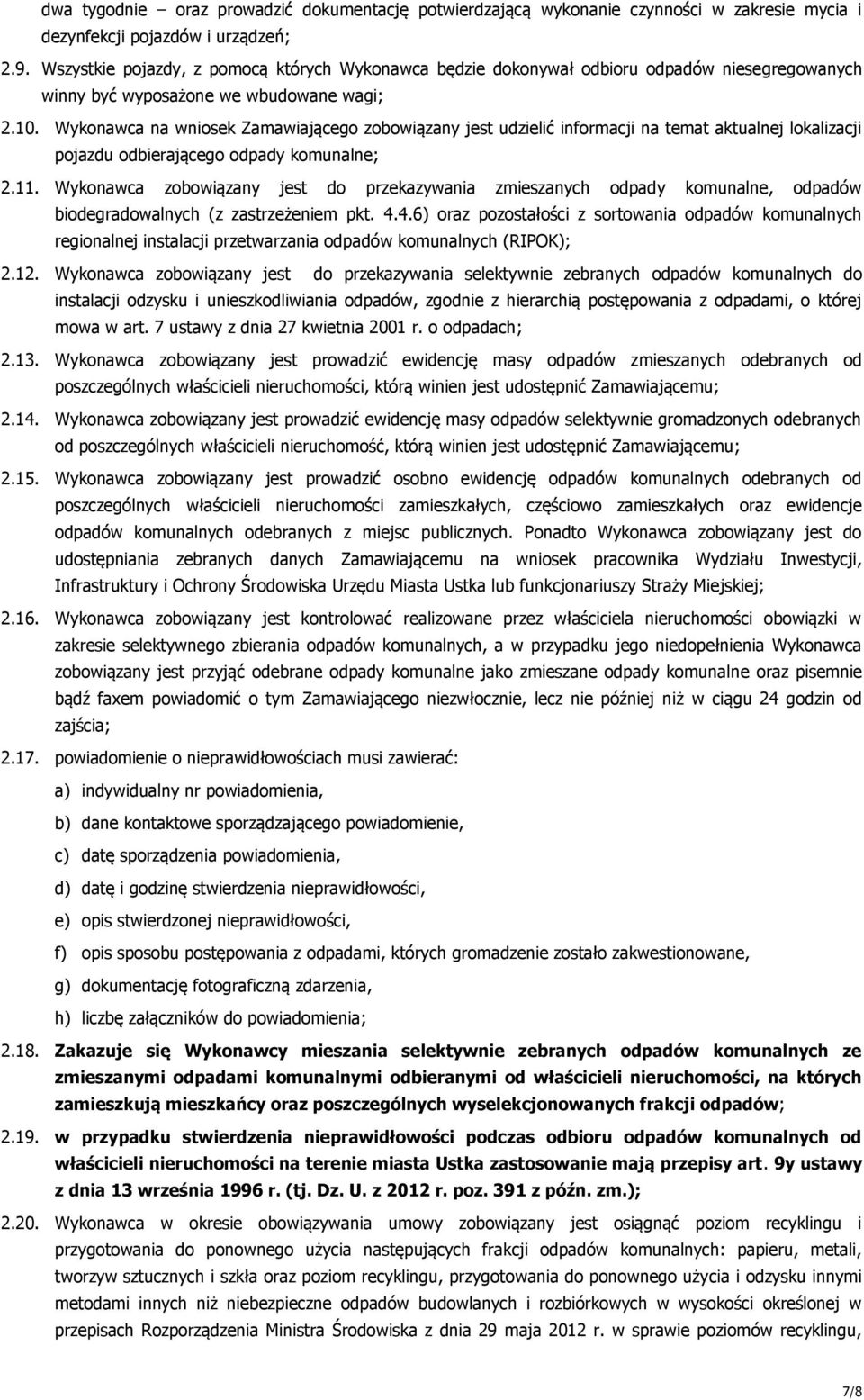 Wykonawca na wniosek Zamawiającego zobowiązany jest udzielić informacji na temat aktualnej lokalizacji pojazdu odbierającego odpady komunalne; 2.11.