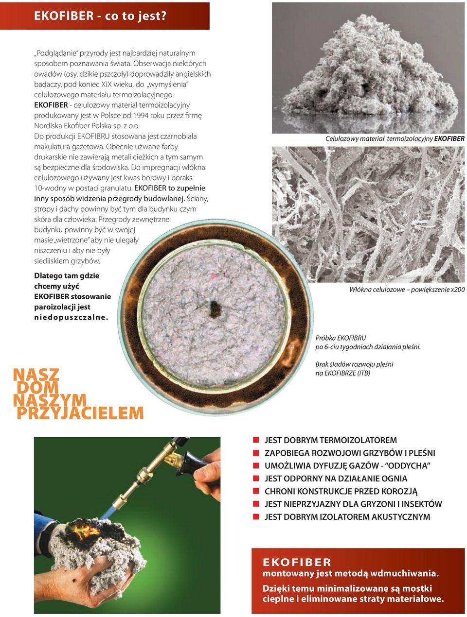 EKOFIBER - celulozowy materiał termoizolacyjny produkowany jest w Polsce od 1994 roku przez firmę Nordiska Ekofiber Polska sp. z o.o. Do produkcji Ekofibru stosowana jest czarnobiała makulatura gazetowa.