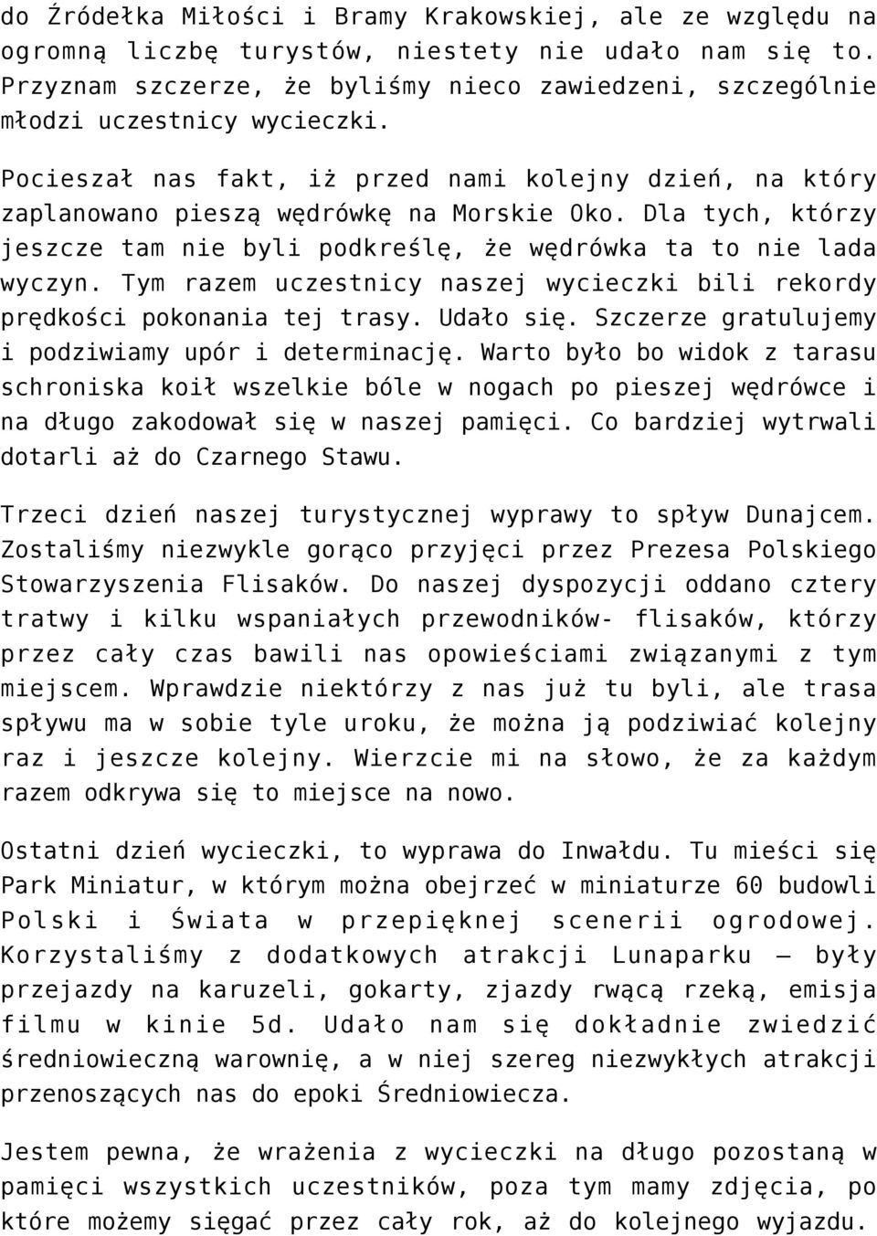 Dla tych, którzy jeszcze tam nie byli podkreślę, że wędrówka ta to nie lada wyczyn. Tym razem uczestnicy naszej wycieczki bili rekordy prędkości pokonania tej trasy. Udało się.