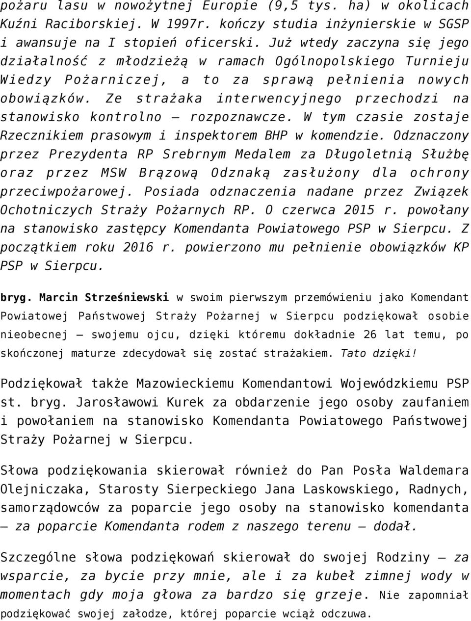 Ze strażaka interwencyjnego przechodzi na stanowisko kontrolno rozpoznawcze. W tym czasie zostaje Rzecznikiem prasowym i inspektorem BHP w komendzie.