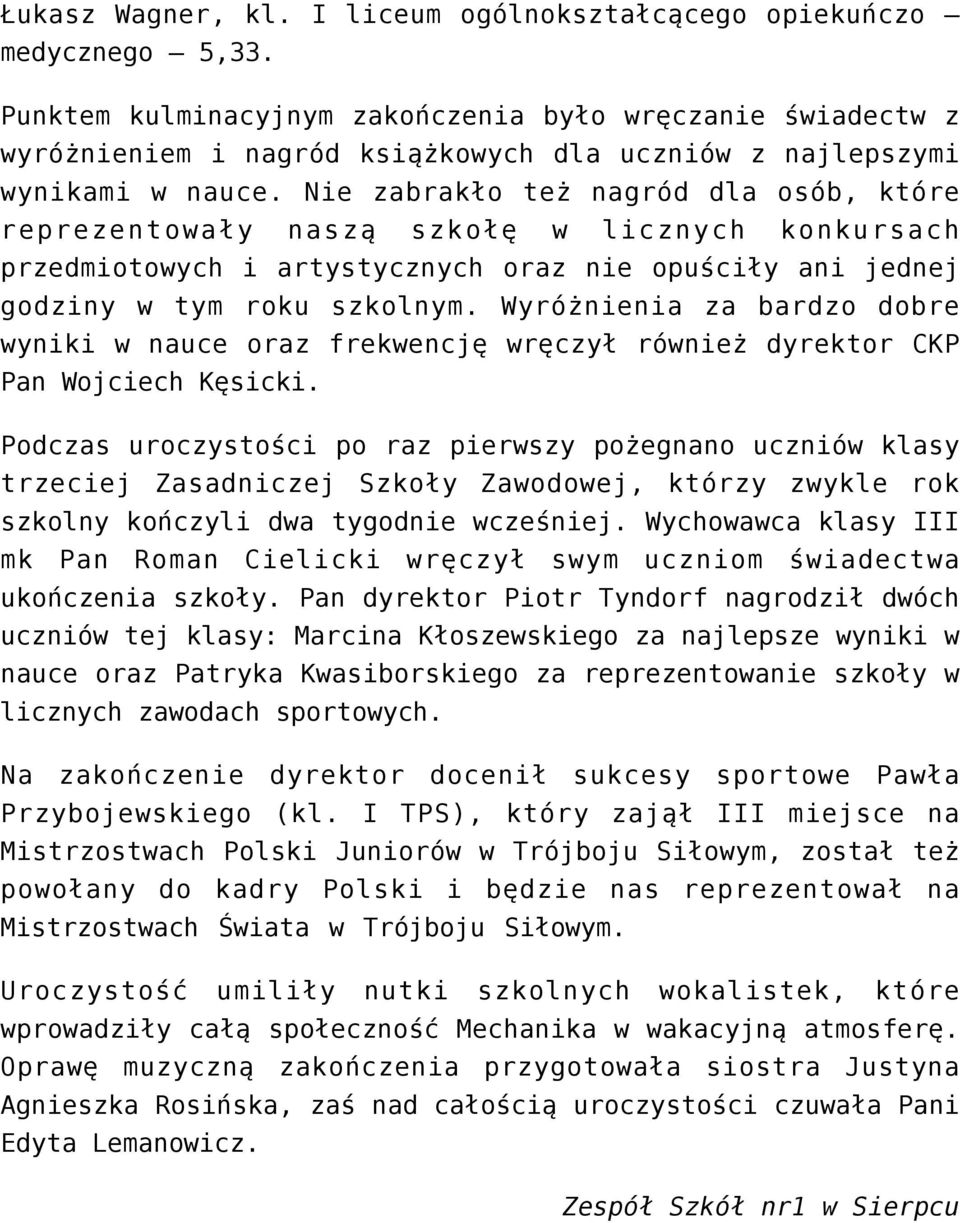 Nie zabrakło też nagród dla osób, które reprezentowały naszą szkołę w licznych konkursach przedmiotowych i artystycznych oraz nie opuściły ani jednej godziny w tym roku szkolnym.