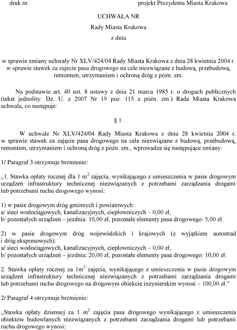 o drogach publicznych (tekst jednolity: Dz. U. z 2007 Nr 19 poz. 115 z późn. zm.) Rada Miasta Krakowa uchwala, co następuje: 1. W uchwale Nr XLV/424/04 Rady Miasta Krakowa z dnia 28 kwietnia 2004 r.