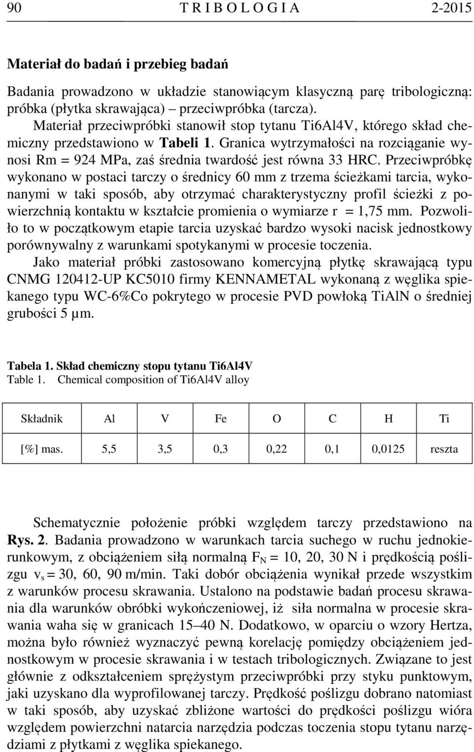 Przeciwpróbkę wykonano w postaci tarczy o średnicy 60 mm z trzema ścieżkami tarcia, wykonanymi w taki sposób, aby otrzymać charakterystyczny profil ścieżki z powierzchnią kontaktu w kształcie