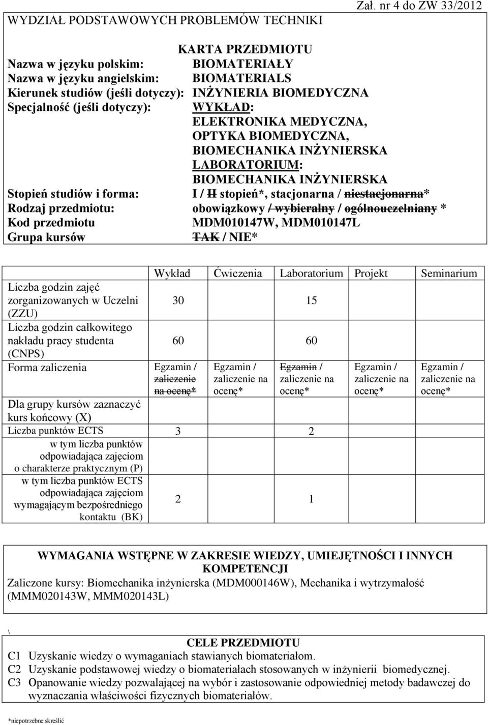 WYKŁAD: ELEKTRONIKA MEDYCZNA, OPTYKA BIOMEDYCZNA, BIOMECHANIKA INŻYNIERSKA LABORATORIUM: BIOMECHANIKA INŻYNIERSKA Stopień studiów i forma: I / II stopień*, stacjonarna / niestacjonarna* Rodzaj