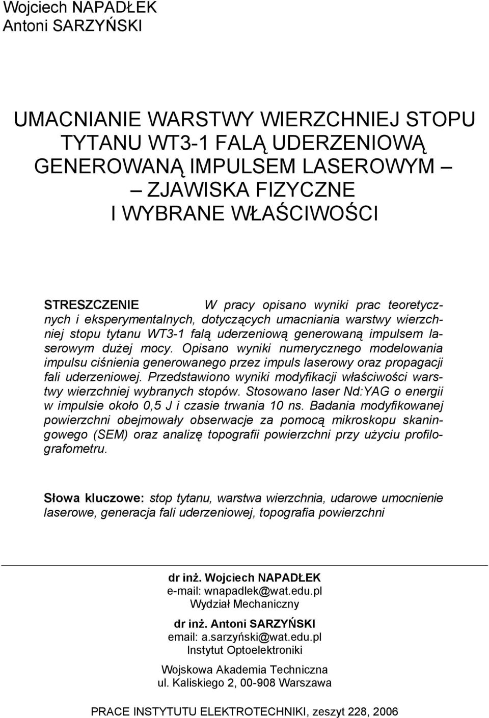 Opisano wyniki numerycznego modelowania impulsu ciśnienia generowanego przez impuls laserowy oraz propagacji fali uderzeniowej.