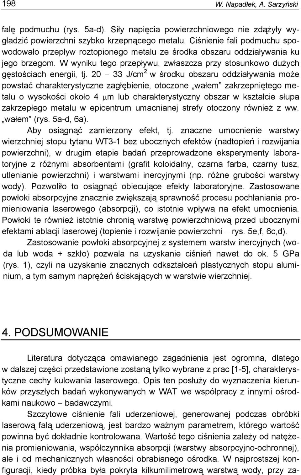 20 33 J/cm 2 w środku obszaru oddziaływania może powstać charakterystyczne zagłębienie, otoczone wałem zakrzepniętego metalu o wysokości około 4 μm lub charakterystyczny obszar w kształcie słupa
