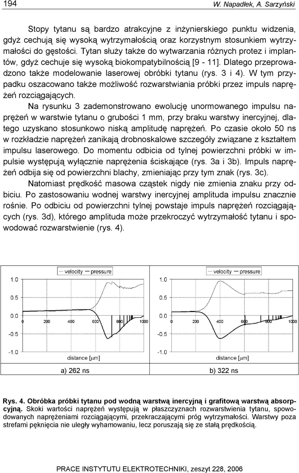 W tym przypadku oszacowano także możliwość rozwarstwiania próbki przez impuls naprężeń rozciągających.