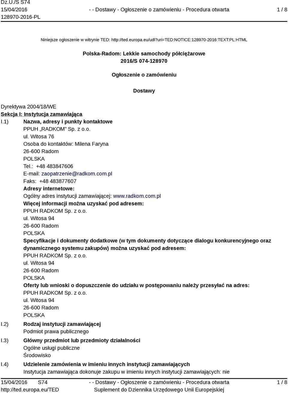 1) Nazwa, adresy i punkty kontaktowe PPUH RADKOM Sp. z o.o. ul. Witosa 76 Osoba do kontaktów: Milena Faryna 26-600 Radom Tel.: +48 483847606 E-mail: zaopatrzenie@radkom.com.