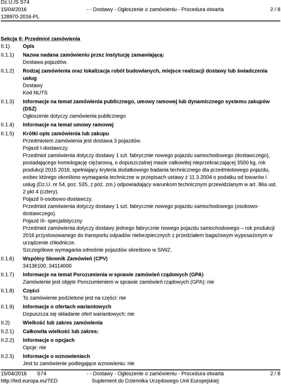 systemu zakupów (DSZ) Ogłoszenie dotyczy zamówienia publicznego Informacje na temat umowy ramowej Krótki opis zamówienia lub zakupu Przedmiotem zamówienia jest dostawa 3 pojazdów. Pojazd I-dostawczy.