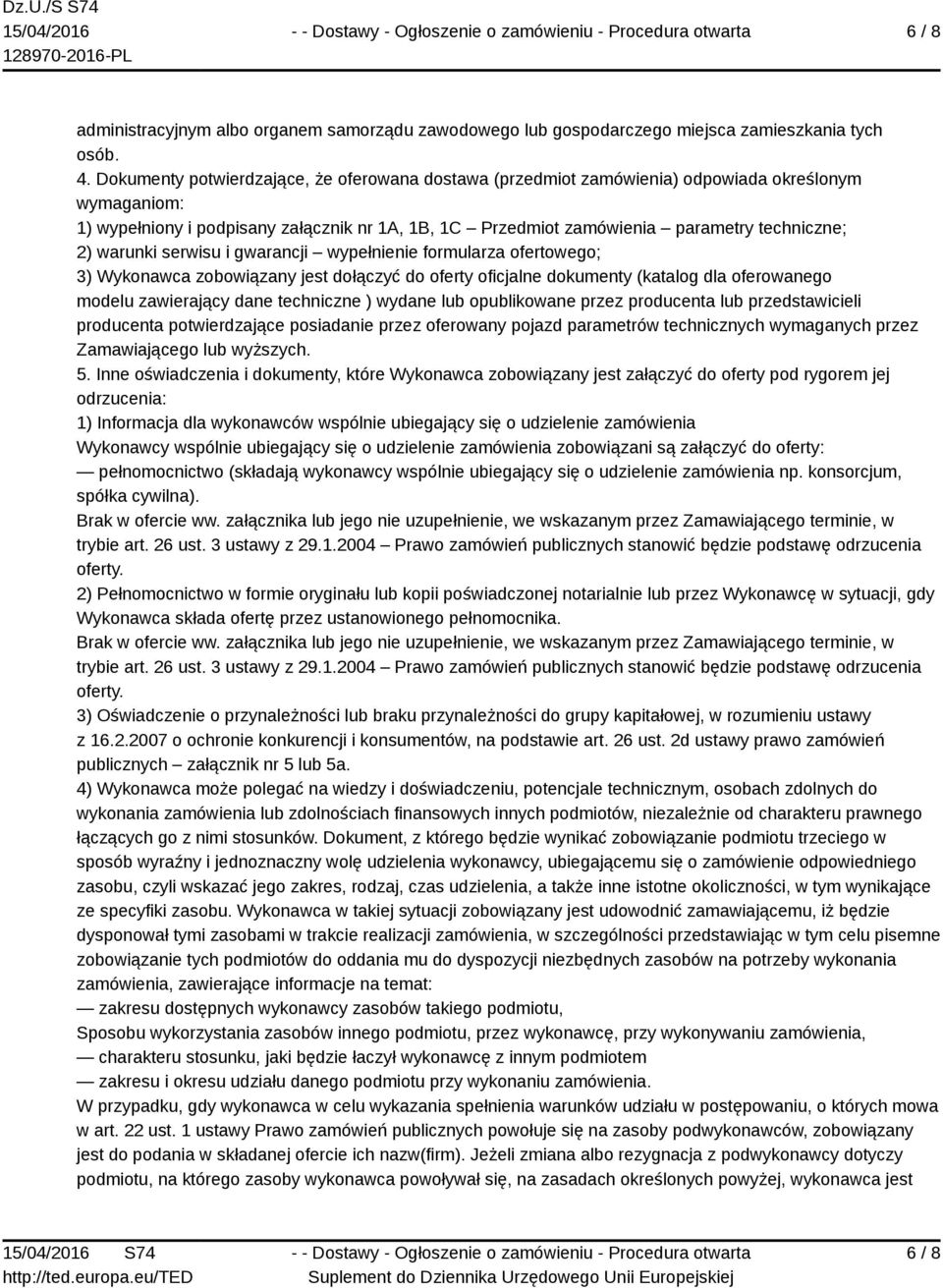 warunki serwisu i gwarancji wypełnienie formularza ofertowego; 3) Wykonawca zobowiązany jest dołączyć do oferty oficjalne dokumenty (katalog dla oferowanego modelu zawierający dane techniczne )
