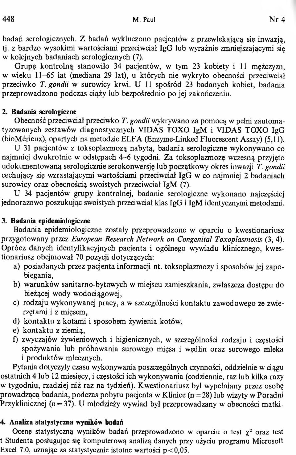 Grupę kontrolną stanowiło 34 pacjentów, w tym 23 kobiety i 11 mężczyzn, w wieku 11-65 lat (mediana 29 lat), u których nie wykryto obecności przeciwciał przeciwko T. gondii w surowicy krwi.