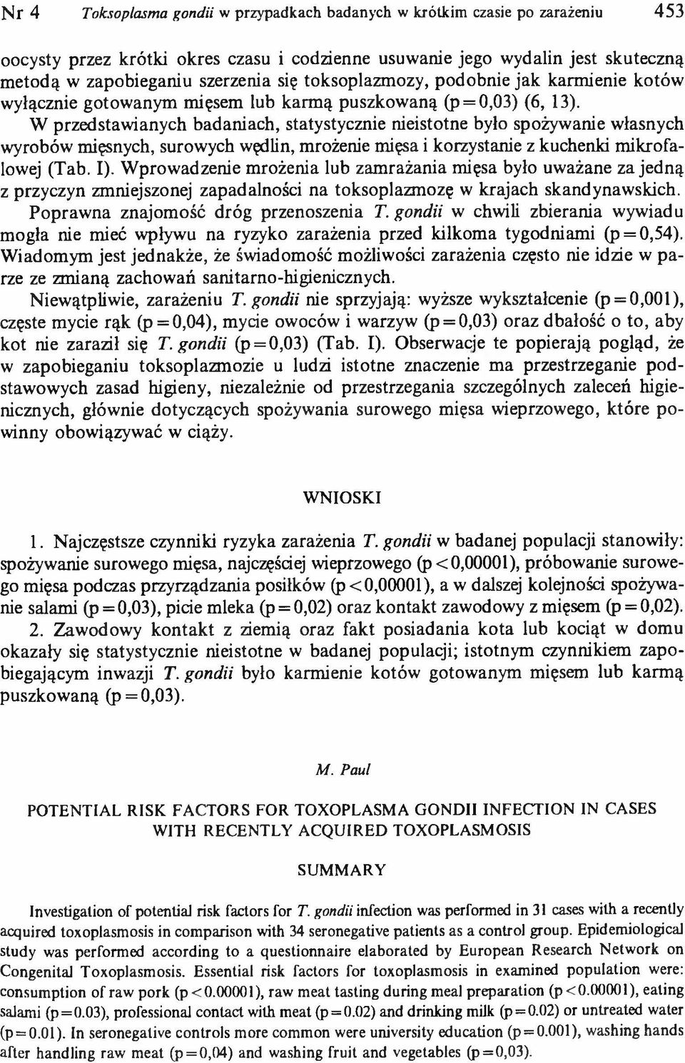 W przedstawianych badaniach, statystycznie nieistotne było spożywanie własnych wyrobów mięsnych, surowych wędlin, mrożenie mięsa i korzystanie z kuchenki mikrofalowej (Tab. I).