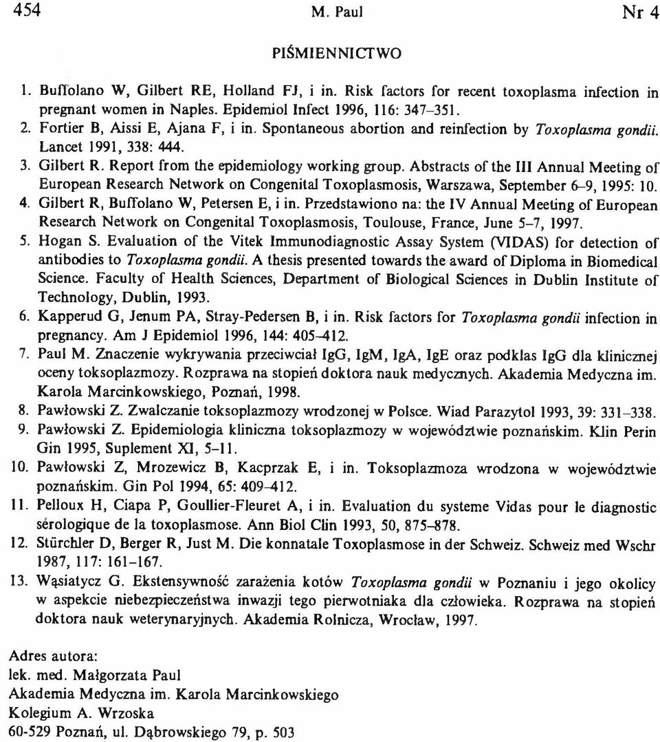 Abstracts of the III Annual Meeting of European Research Network on Congenital Toxoplasmosis, Warszawa, September 6-9, 1995: 10. 4. Gilbert R, Buffolano W, Petersen E, i in.