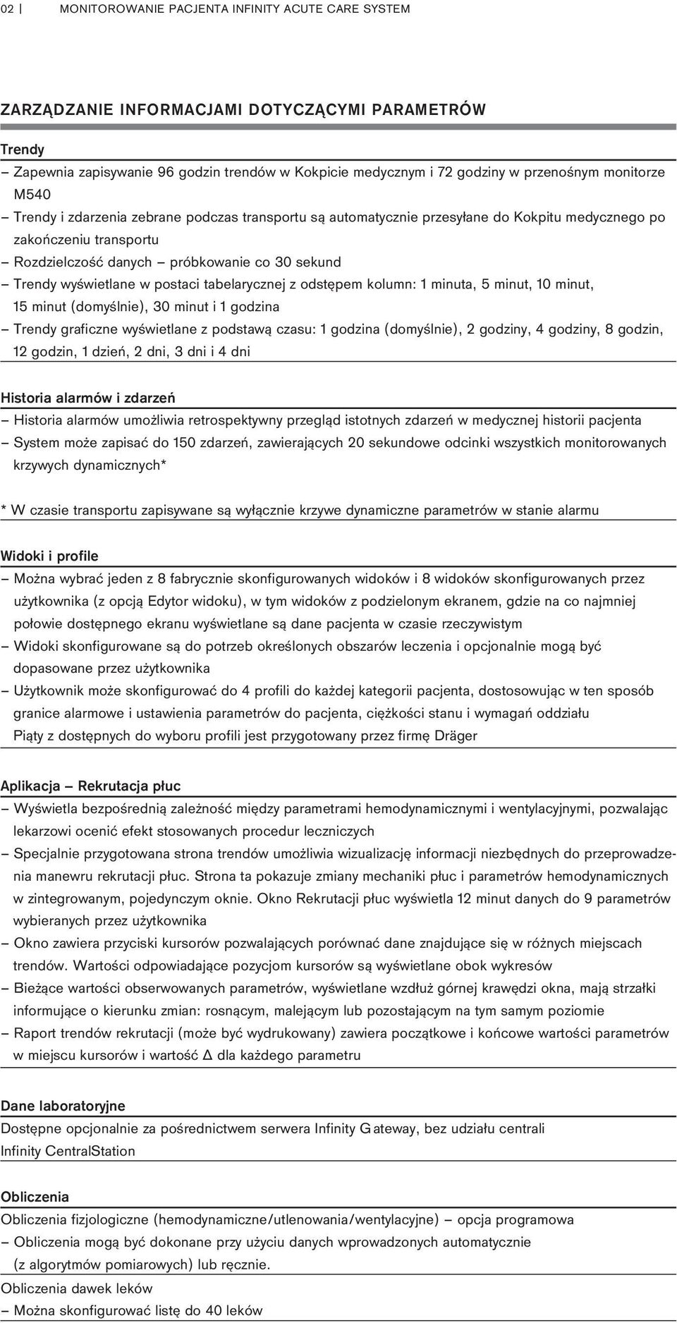 wyświetlane w postaci tabelarycznej z odstępem kolumn: 1 minuta, 5 minut, 10 minut, 15 minut (domyślnie), 30 minut i 1 godzina Trendy graficzne wyświetlane z podstawą czasu: 1 godzina (domyślnie), 2