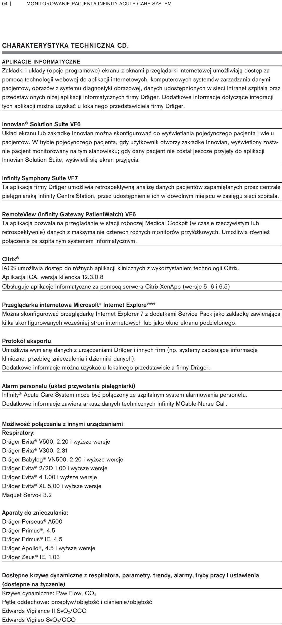systemów zarządzania danymi pacjentów, obrazów z systemu diagnostyki obrazowej, danych udostępnionych w sieci Intranet szpitala oraz przedstawionych niżej aplikacji informatycznych firmy Dräger.