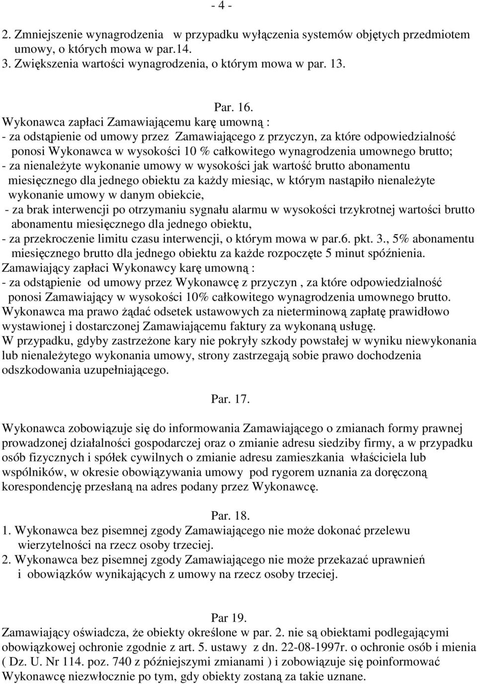 brutto; - za nienaleŝyte wykonanie umowy w wysokości jak wartość brutto abonamentu miesięcznego dla jednego obiektu za kaŝdy miesiąc, w którym nastąpiło nienaleŝyte wykonanie umowy w danym obiekcie,