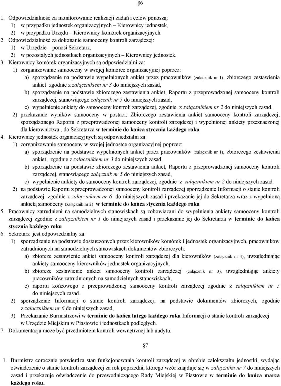 Odpowiedzialność za dokonanie samooceny kontroli zarządczej: 1) w Urzędzie ponosi Sekretarz, 2) w pozostałych jednostkach organizacyjnych Kierownicy jednostek. 3.