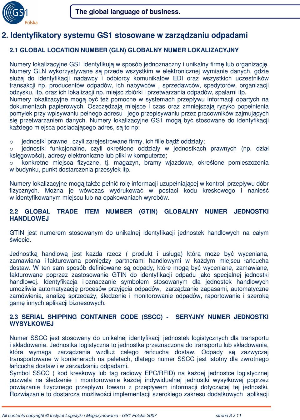 Numery GLN wykorzystywane s przede wszystkim w elektronicznej wymianie danych, gdzie słu do identyfikacji nadawcy i odbiorcy komunikatów EDI oraz wszystkich uczestników transakcji np.