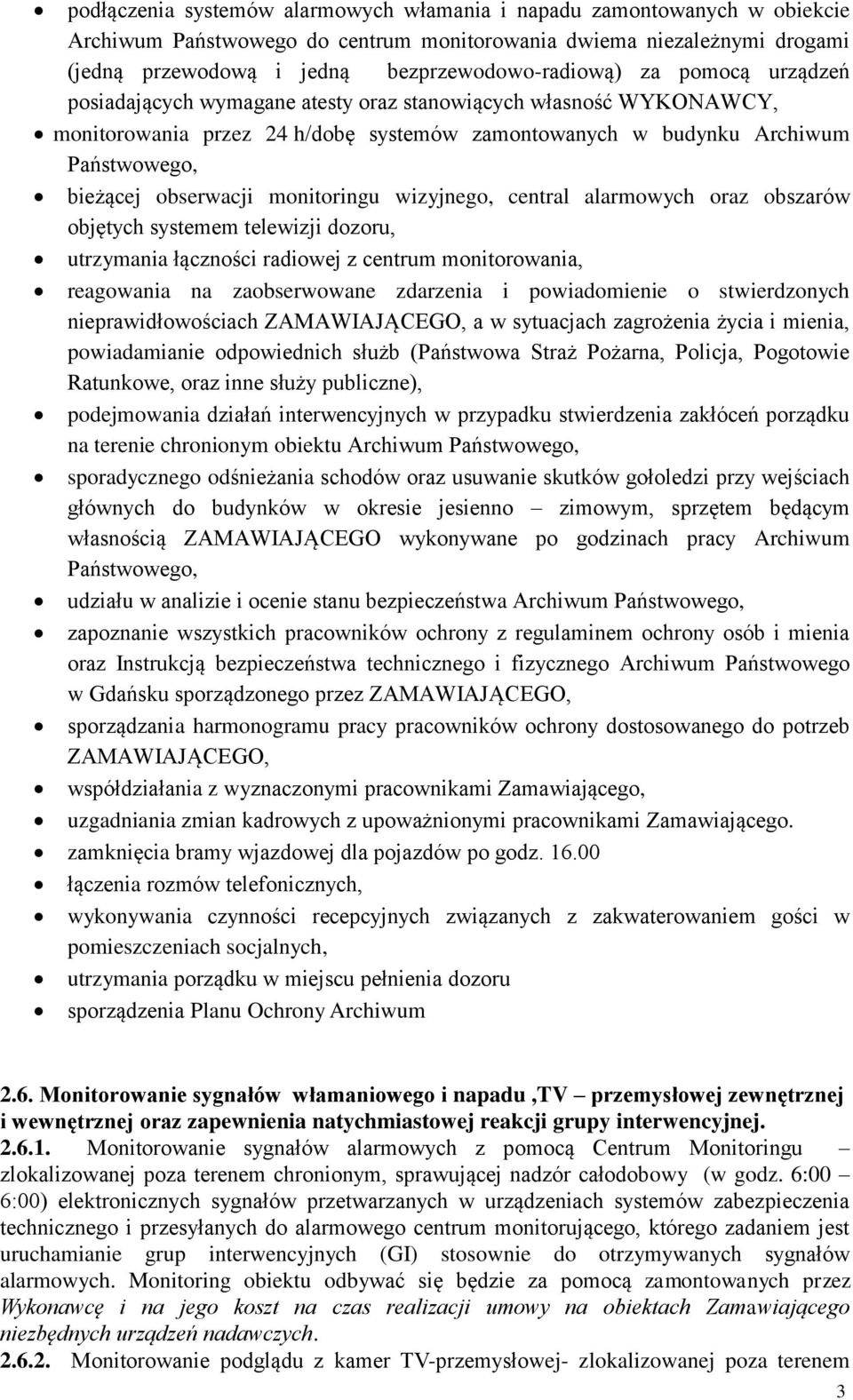 monitoringu wizyjnego, central alarmowych oraz obszarów objętych systemem telewizji dozoru, utrzymania łączności radiowej z centrum monitorowania, reagowania na zaobserwowane zdarzenia i
