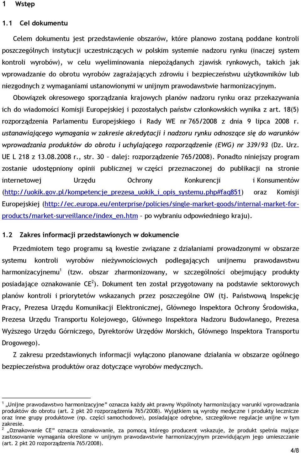 kontroli wyrobów), w celu wyeliminowania niepożądanych zjawisk rynkowych, takich jak wprowadzanie do obrotu wyrobów zagrażających zdrowiu i bezpieczeństwu użytkowników lub niezgodnych z wymaganiami