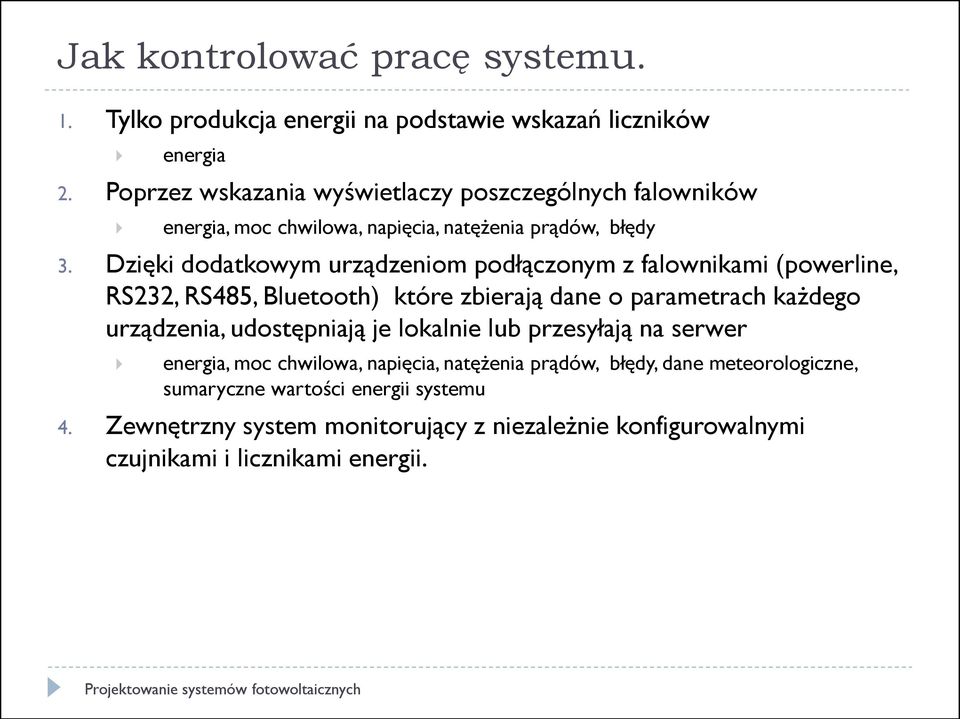 Dzięki dodatkowym urządzeniom podłączonym z falownikami (powerline, RS232, RS485, Bluetooth) które zbierają dane o parametrach każdego urządzenia,