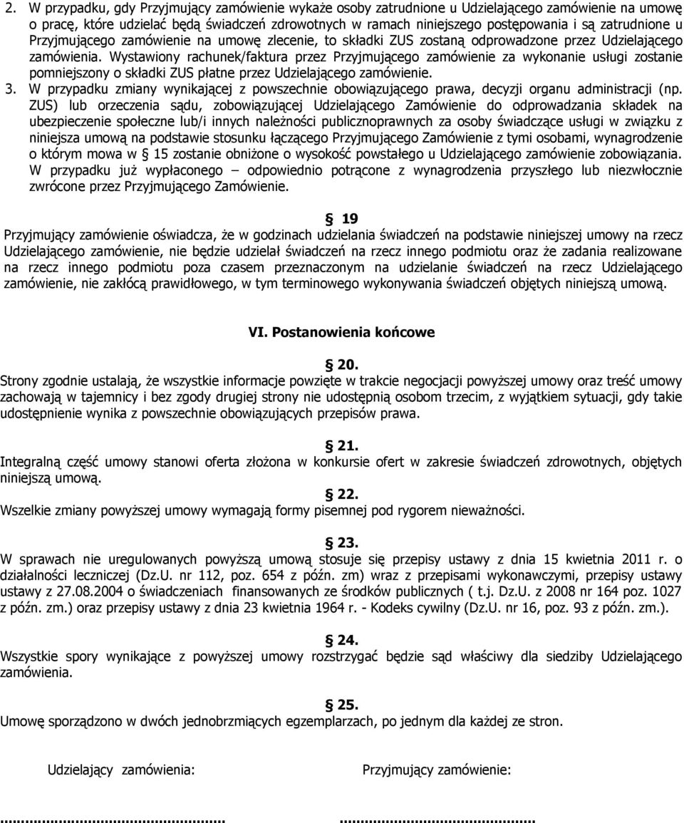 Wystawiony rachunek/faktura przez Przyjmującego zamówienie za wykonanie usługi zostanie pomniejszony o składki ZUS płatne przez Udzielającego zamówienie. 3.