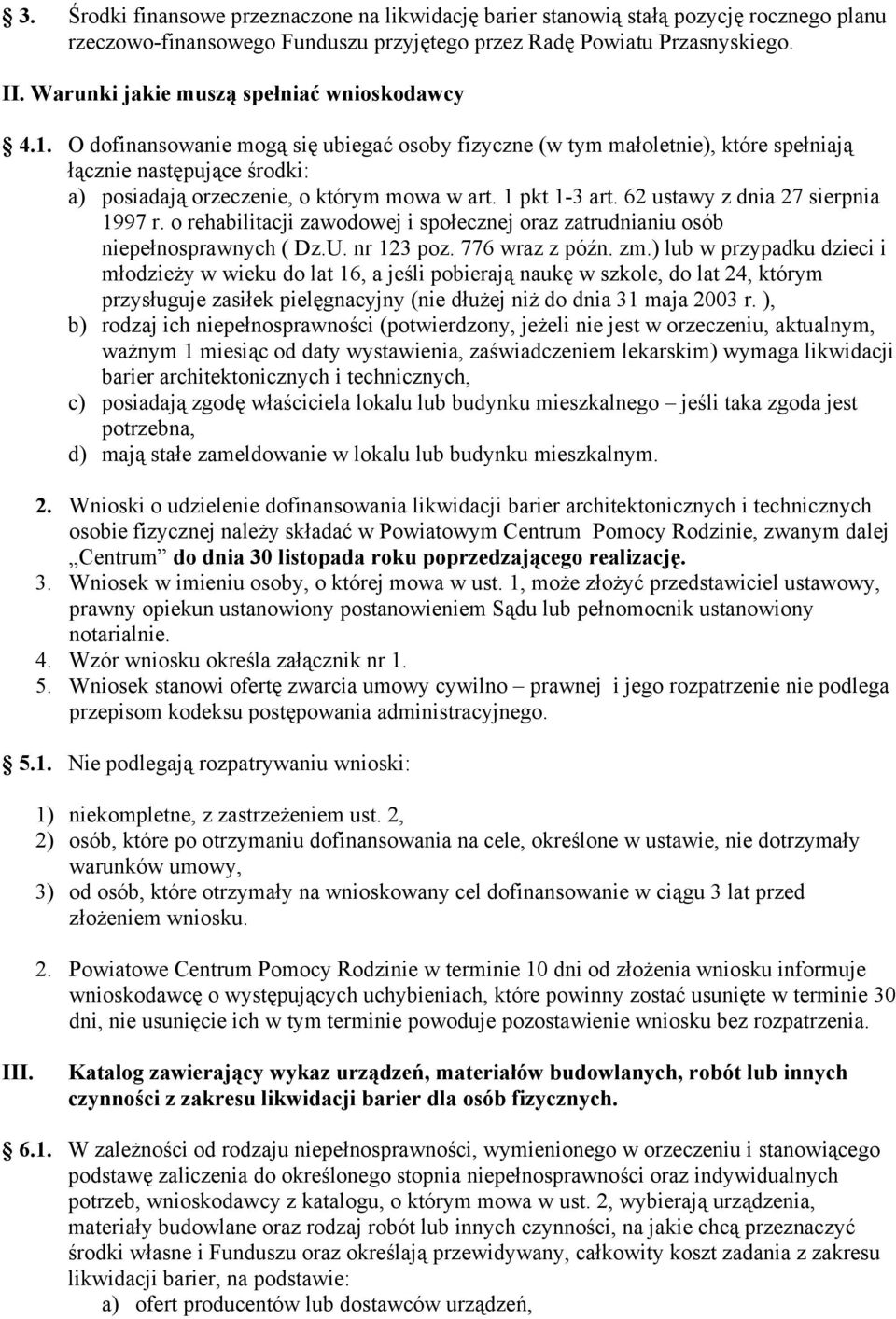 O dofinansowanie mogą się ubiegać osoby fizyczne (w tym małoletnie), które spełniają łącznie następujące środki: a) posiadają orzeczenie, o którym mowa w art. 1 pkt 1-3 art.