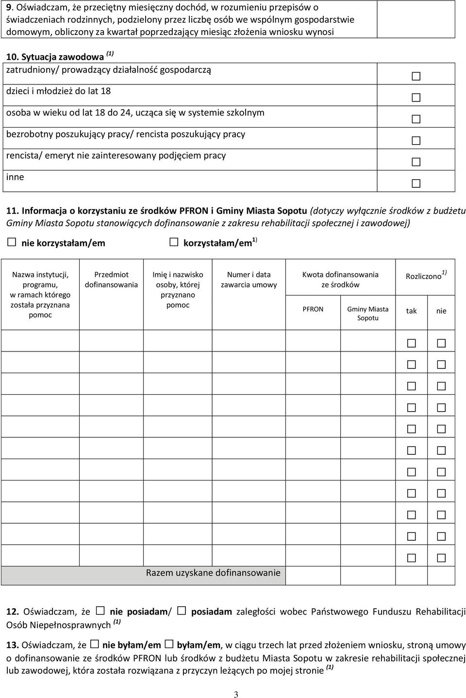 Sytuacja zawodowa (1) zatrudniony/ prowadzący działalność gospodarczą dzieci i młodzież do lat 18 osoba w wieku od lat 18 do 24, ucząca się w systemie szkolnym bezrobotny poszukujący pracy/ rencista