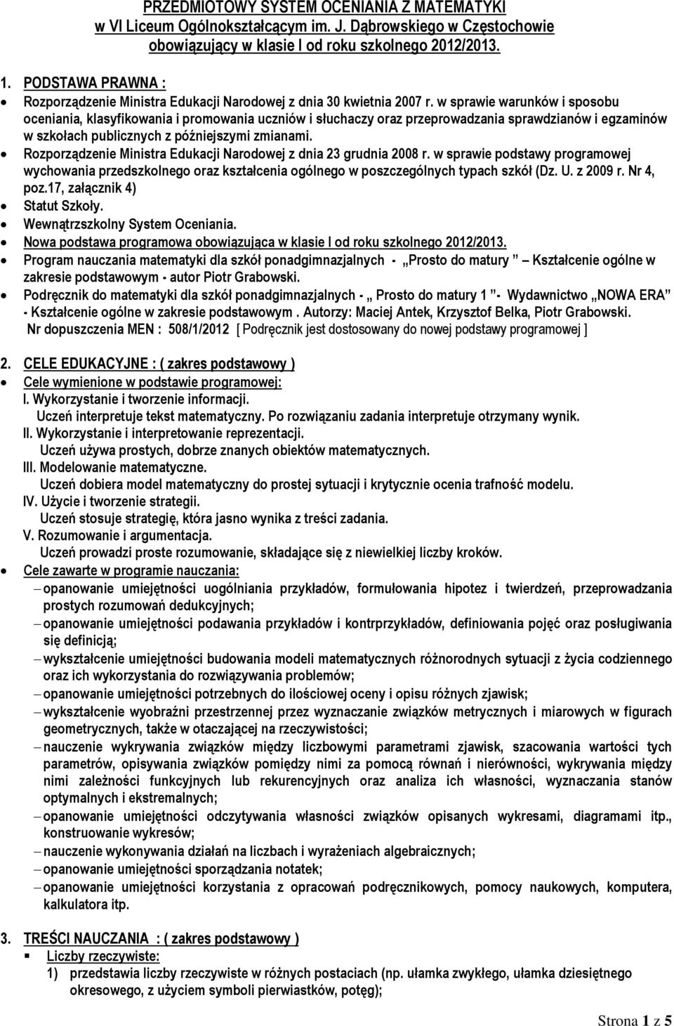 w sprawie warunków i sposobu oceniania, klasyfikowania i promowania uczniów i słuchaczy oraz przeprowadzania sprawdzianów i egzaminów w szkołach publicznych z późniejszymi zmianami.