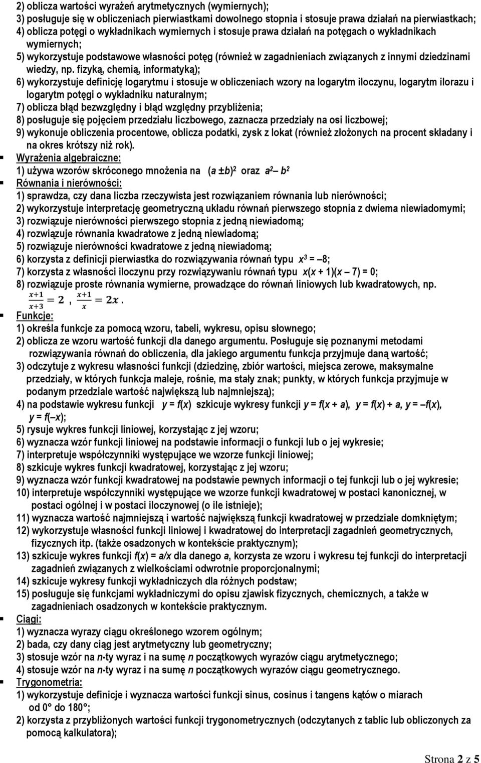 fizyką, chemią, informatyką); 6) wykorzystuje definicję logarytmu i stosuje w obliczeniach wzory na logarytm iloczynu, logarytm ilorazu i logarytm potęgi o wykładniku naturalnym; 7) oblicza błąd