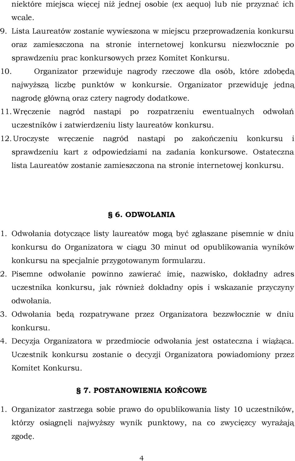 Organizator przewiduje nagrody rzeczowe dla osób, które zdobędą najwyższą liczbę punktów w konkursie. Organizator przewiduję jedną nagrodę główną oraz cztery nagrody dodatkowe. 11.