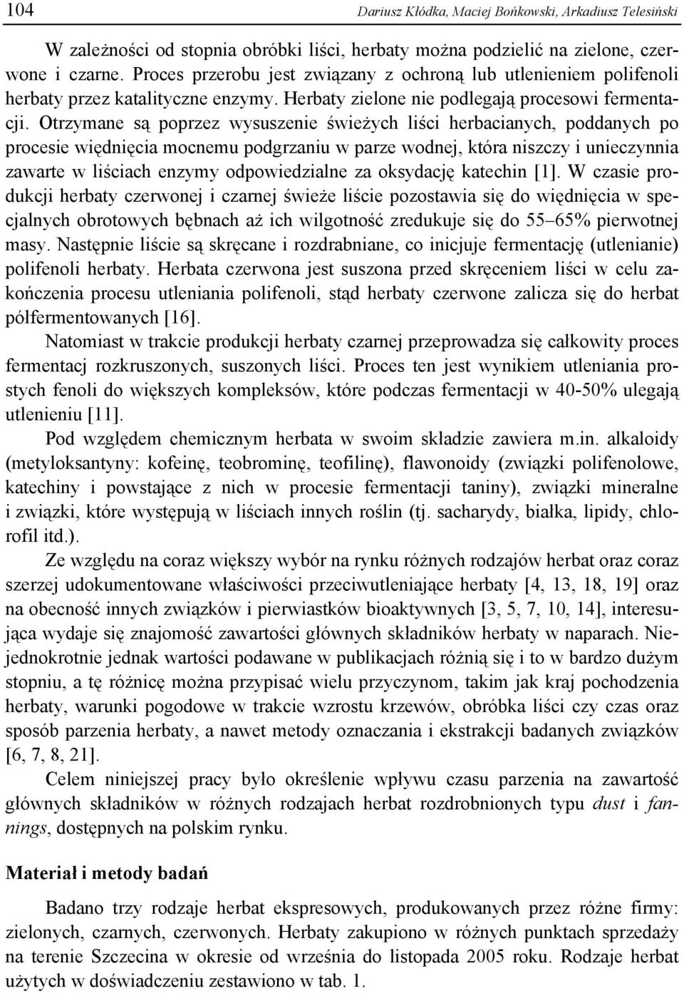 Otrzymane są poprzez wysuszenie świeżych liści herbacianych, poddanych po procesie więdnięcia mocnemu podgrzaniu w parze wodnej, która niszczy i unieczynnia zawarte w liściach enzymy odpowiedzialne