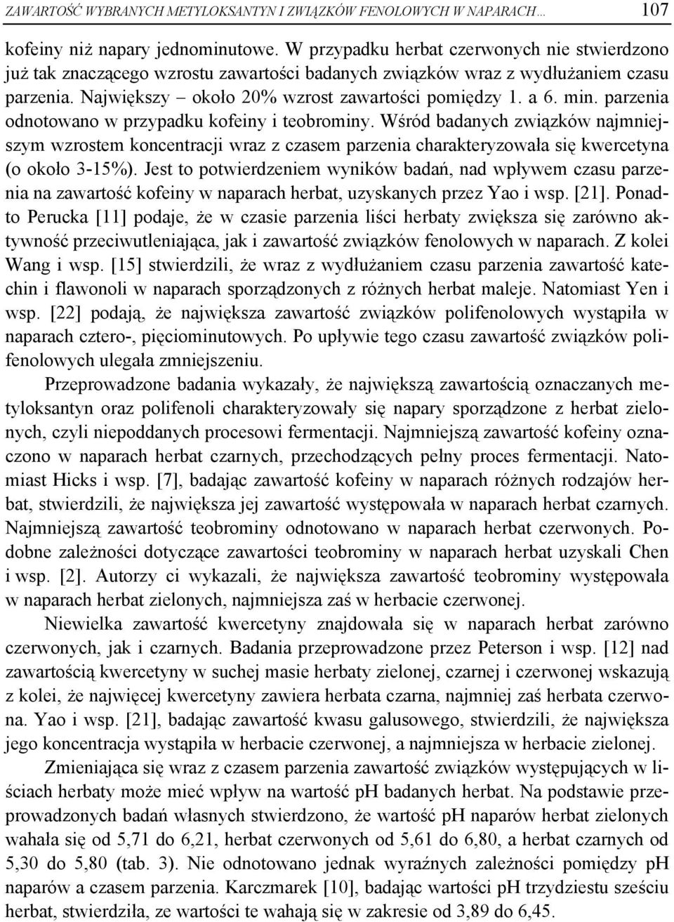 . parzenia odnotowano w przypadku kofeiny i teobroy. Wśród badanych związków najmniejszym wzrostem koncentracji wraz z czasem parzenia charakteryzowała się kwercetyna (o około 3-15%).