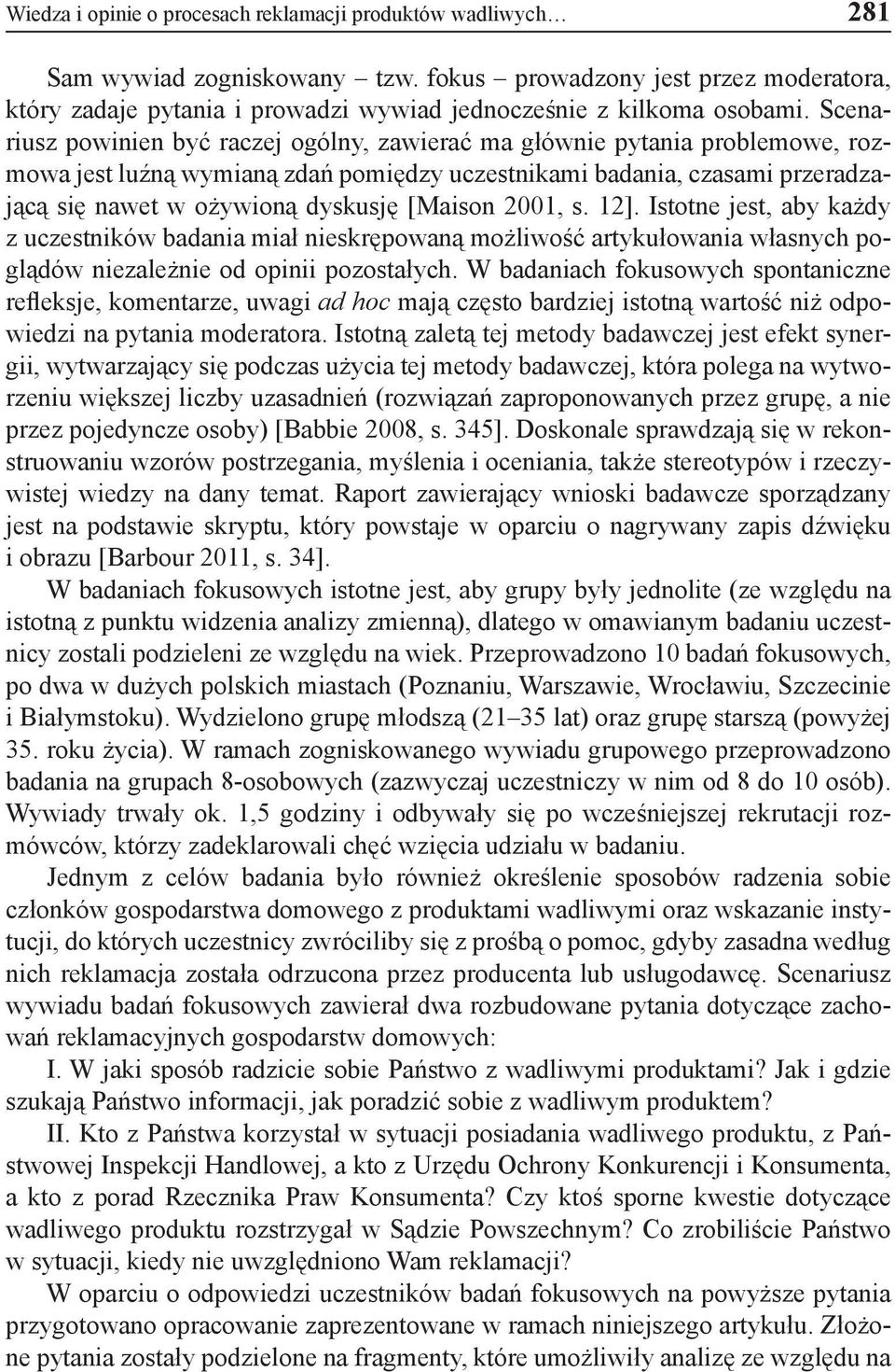 Scenariusz powinien być raczej ogólny, zawierać ma głównie pytania problemowe, rozmowa jest luźną wymianą zdań pomiędzy uczestnikami badania, czasami przeradzającą się nawet w ożywioną dyskusję
