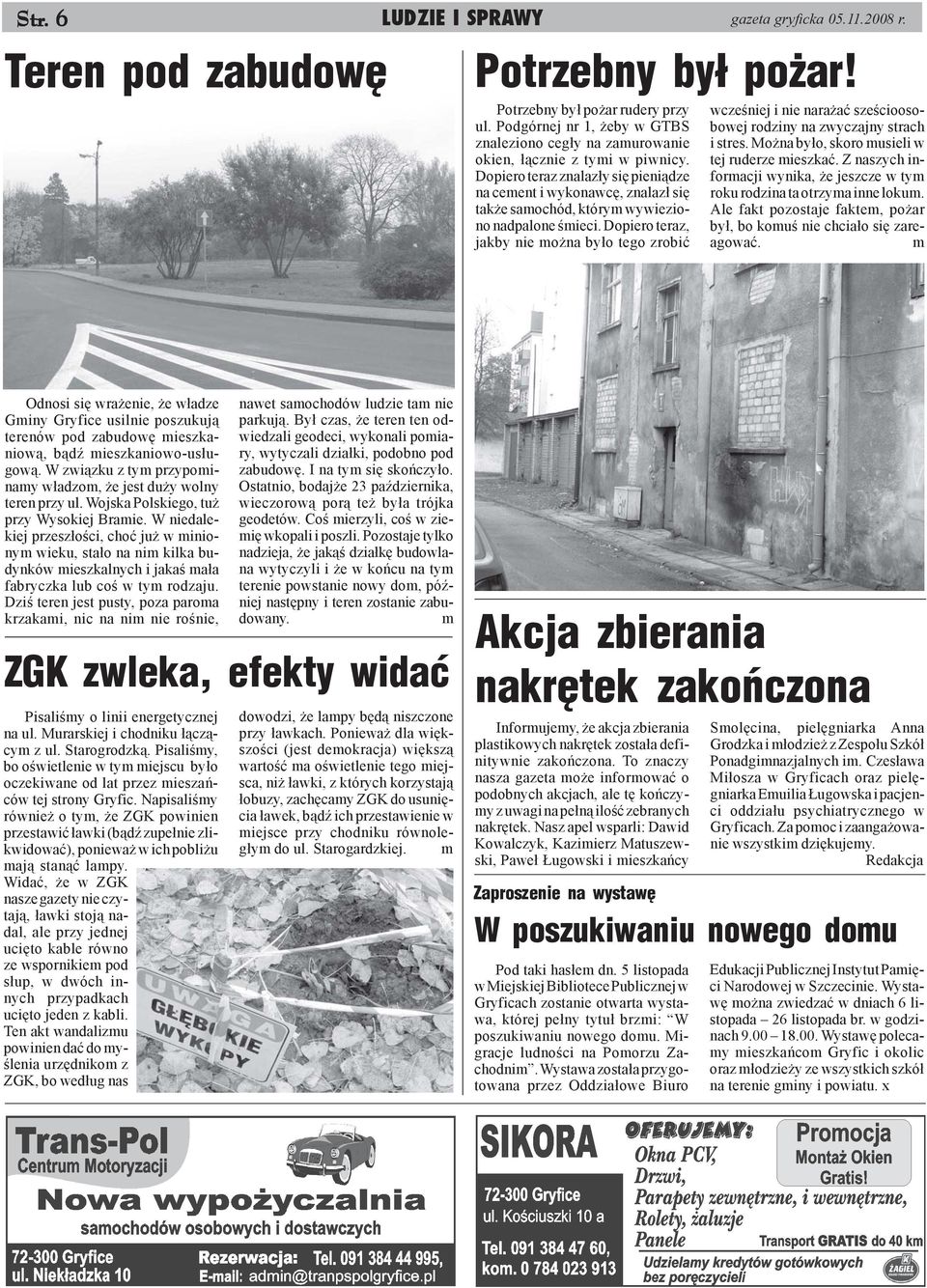 Dopiero teraz znalaz³y siê pieni¹dze na cement i wykonawcê, znalaz³ siê tak e samochód, którym wywieziono nadpalone œmieci.