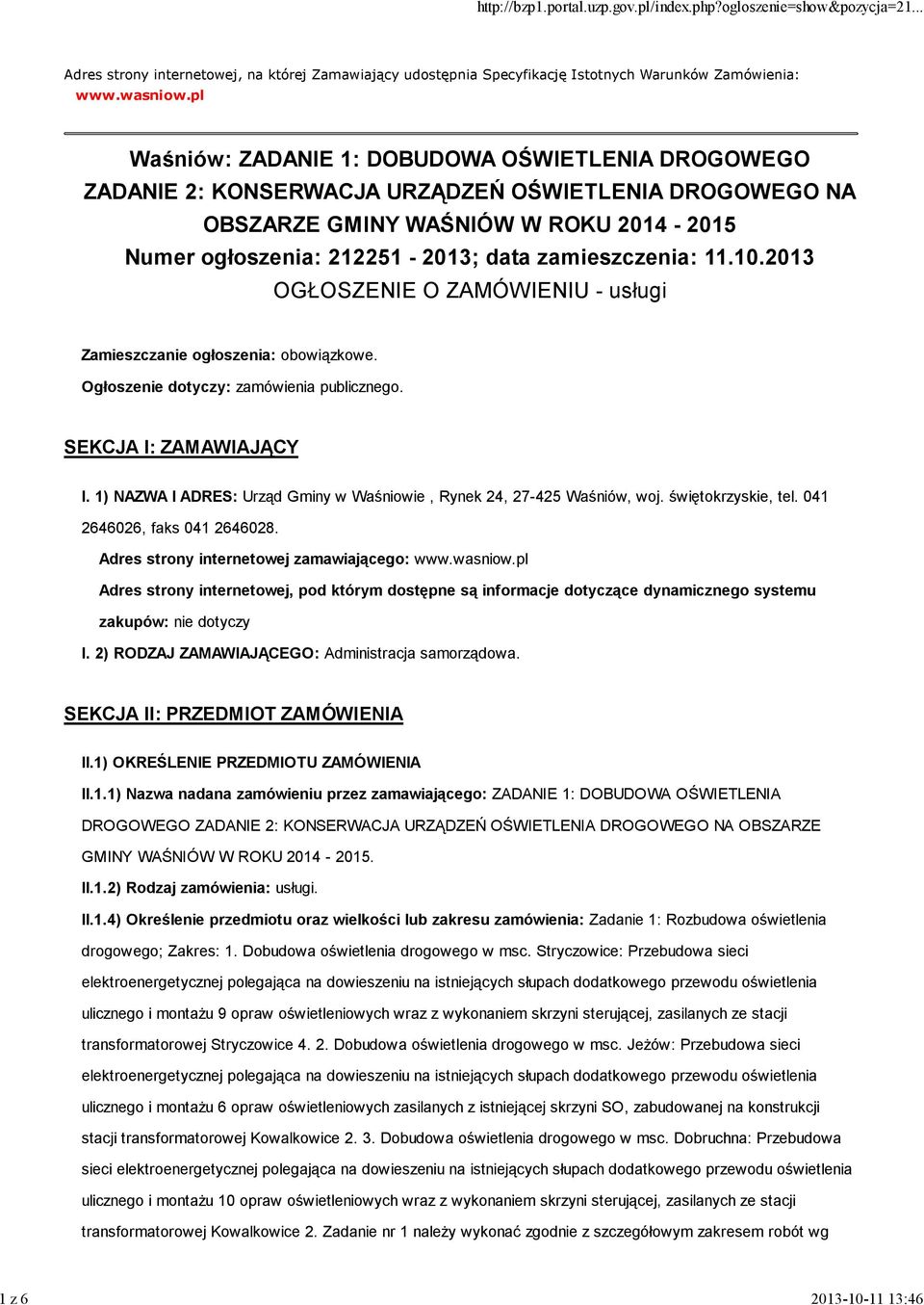 zamieszczenia: 11.10.2013 OGŁOSZENIE O ZAMÓWIENIU - usługi Zamieszczanie ogłoszenia: obowiązkowe. Ogłoszenie dotyczy: zamówienia publicznego. SEKCJA I: ZAMAWIAJĄCY I.