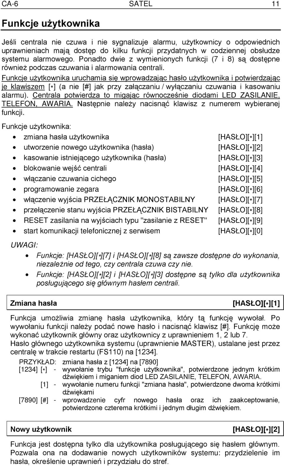 Funkcje użytkownika uruchamia się wprowadzając hasło użytkownika i potwierdzając je klawiszem [ * ] (a nie [#] jak przy załączaniu / wyłączaniu czuwania i kasowaniu alarmu).