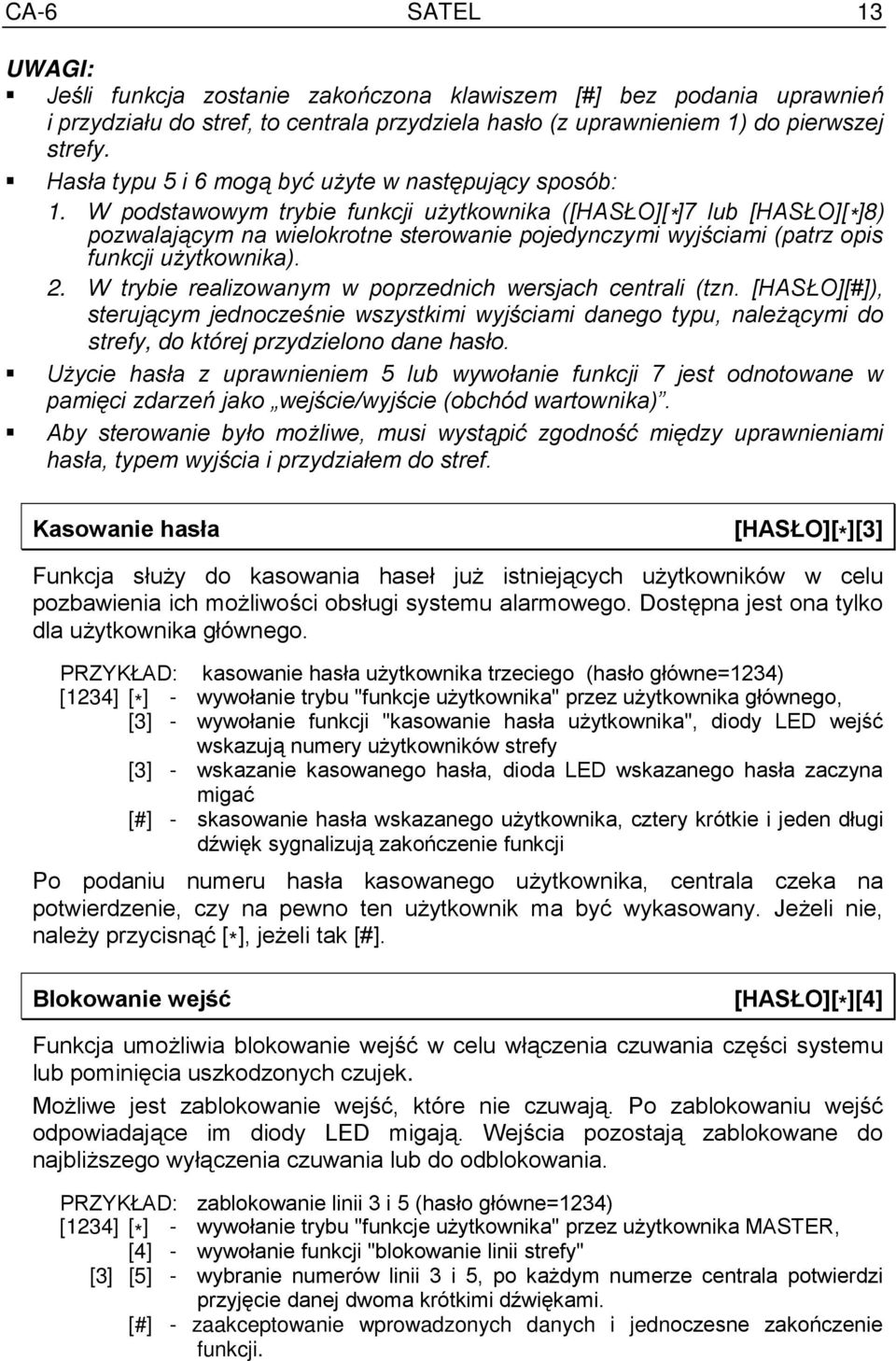 W podstawowym trybie funkcji użytkownika ([HASŁO][ * ]7 lub [HASŁO][ * ]8) pozwalającym na wielokrotne sterowanie pojedynczymi wyjściami (patrz opis funkcji użytkownika). 2.