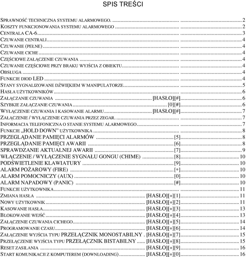 ..... 5 HASŁA UŻYTKOWNIKÓW...... 6 ZAŁĄCZANIE CZUWANIA...[HASŁO][#]... 6 SZYBKIE ZAŁĄCZANIE CZUWANIA... [0][#]... 6 WYŁĄCZENIE CZUWANIA I KASOWANIE ALARMU...[HASŁO][#]... 7 ZAŁĄCZENIE / WYŁĄCZENIE CZUWANIA PRZEZ ZEGAR.