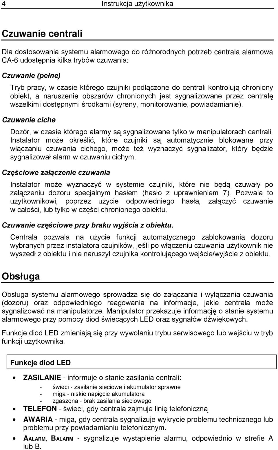 powiadamianie). Czuwanie ciche Dozór, w czasie którego alarmy są sygnalizowane tylko w manipulatorach centrali.